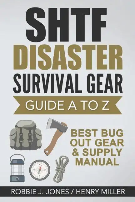SHTF Disaster Survival Gear Guide A to Z: Best Bug Out Gear & Supply Manual - Paperback