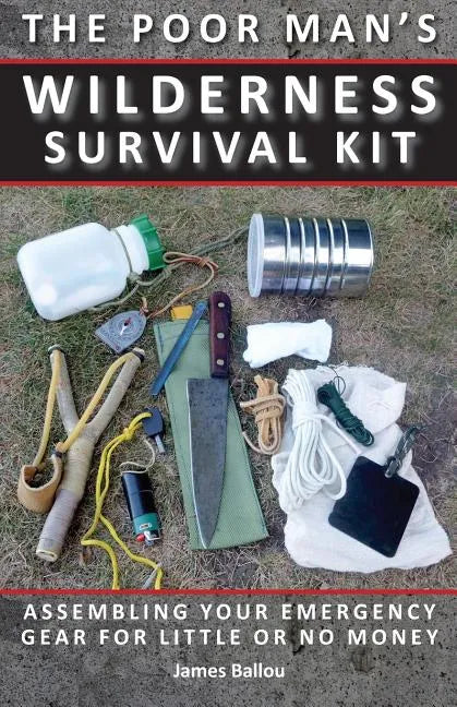Poor Man's Wilderness Survival Kit: Assembling Your Emergency Gear for Little or No Money - Paperback