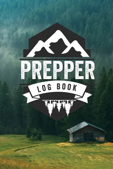 Prepper Log Book: Survival and Prep Notebook For Food Inventory, Gear And Supplies, Off-Grid Living, Survivalist Checklist And Preparation Journal - Paperback