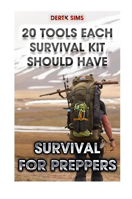 Survival For Preppers: 20 Tools Each Survival Kit Should Have.: (Survival Gear, Survivalist, Survival Tips, Preppers Survival Guide, Home Defense) - Paperback