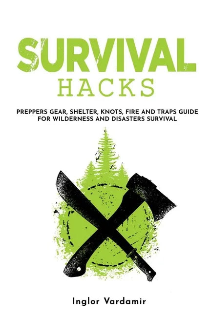 Survival Hacks: Preppers gear, shelter, knots, fire and traps guide for wilderness and disasters survival - Paperback